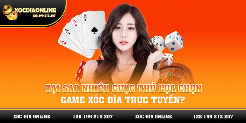 Tại sao nhiều cược thủ lựa chọn game xóc đĩa trực tuyến?